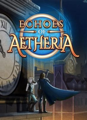  Echoes of Aetheria: 探求と記憶の交錯する壮大な物語！